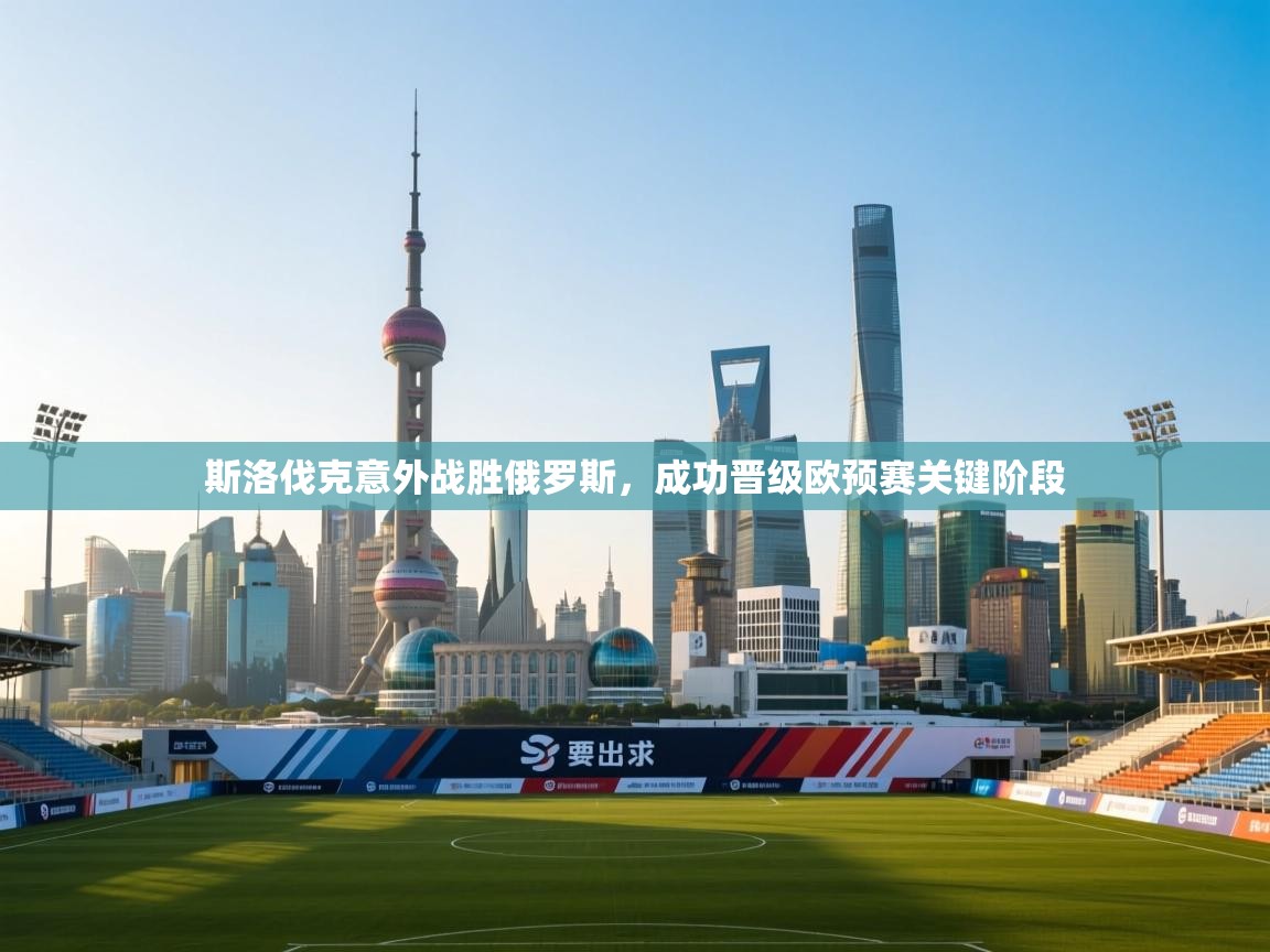 斯洛伐克意外战胜俄罗斯，成功晋级欧预赛关键阶段