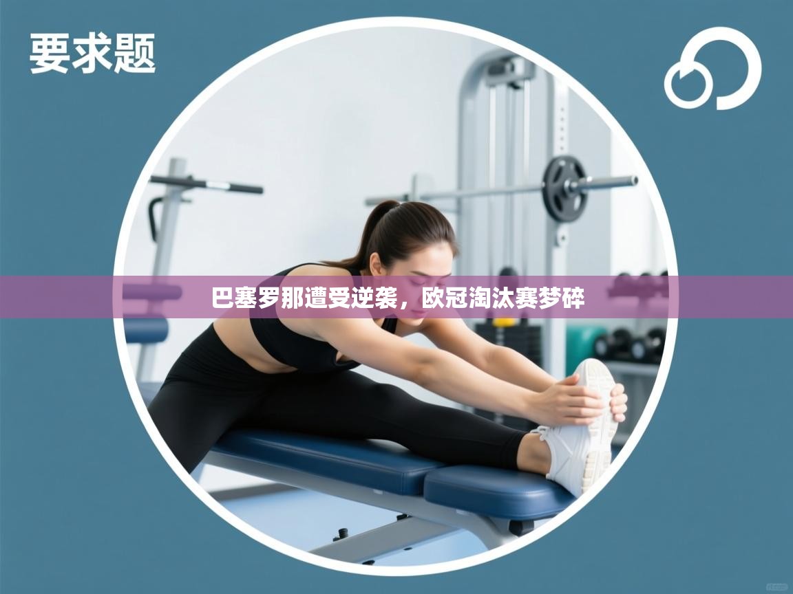 巴塞罗那遭受逆袭，欧冠淘汰赛梦碎