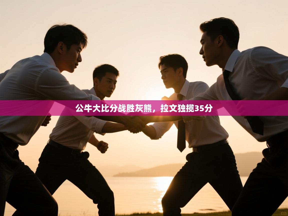 公牛大比分战胜灰熊，拉文独揽35分