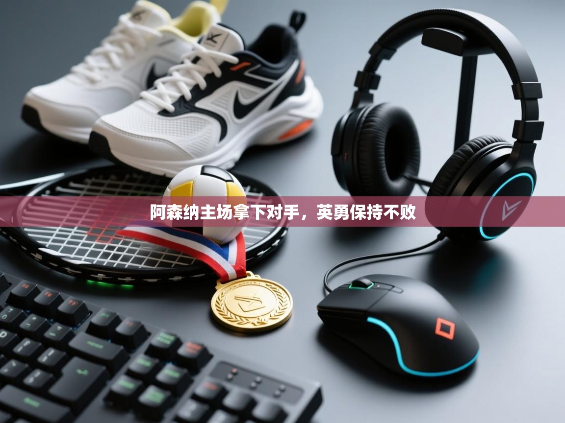 阿森纳主场拿下对手，英勇保持不败